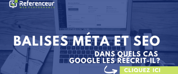 Balises méta et SEO: dans quels cas Google les réécrit-il?
